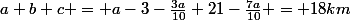 a+b+c = a-3-\frac{3a}{10}+21-\frac{7a}{10} = 18km