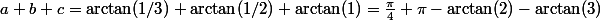 a+b+c=\arctan(1/3)+\arctan(1/2)+\arctan(1)=\frac{\pi}{4}+\pi-\arctan(2)-\arctan(3)