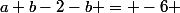 a+b-2-b = -6 