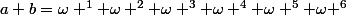 a+b=\omega ^{1}+\omega ^{2}+\omega ^{3}+\omega ^{4}+\omega ^{5}+\omega ^{6}