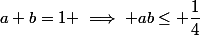a+b=1 \implies ab\leq \dfrac{1}{4}