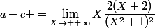 a+c =\lim_{X\to +\infty}X\dfrac{2(X+2)}{(X^2+1)^2}