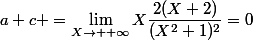a+c =\lim_{X\to +\infty}X\dfrac{2(X+2)}{(X^2+1)^2}=0