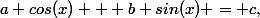 a cos(x) + b sin(x) = c,