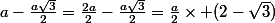 a-\frac{a\sqrt{3}}{2}=\frac{2a}{2}-\frac{a\sqrt{3}}{2}=\frac{a}{2}\times (2-\sqrt{3})