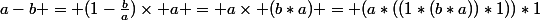 a-b = (1-\frac{b}{a})\times a = a\times (b*a) = (a*((1*(b*a))*1))*1