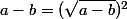 a-b=(\sqrt{a-b})^2
