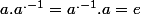 a.a^{.-1}=a^{.-1}.a=e