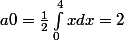 a0=\frac{1}{2}\int_{0}^{4}{x}dx=2