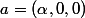 a=(\alpha,0,0)