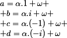 a=\alpha.1+\omega \\ b=\alpha.i+\omega \\ c=\alpha.(-1)+\omega \\ d=\alpha.(-i)+\omega