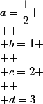 a=\dfrac{1}{2} \\  \\ b=1 \\  \\ c=2 \\  \\ d=3
