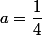 a=\dfrac{1}{4}
