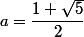 a=\dfrac{1+\sqrt{5}}{2}