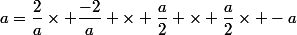 a=\dfrac{2}{a}\times \dfrac{-2}{a} \times \dfrac{a}{2} \times \dfrac{a}{2}\times -a
