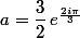 a=\dfrac{3}{2}\,e^{\frac{2i\pi}{3}}