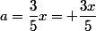 a=\dfrac{3}{5}x= \dfrac{3x}{5}