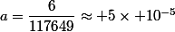 a=\dfrac{6}{117649}\approx 5\times 10^{-5}