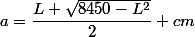a=\dfrac{L+\sqrt{8450-L^2}}{2} cm