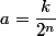 a=\dfrac{k}{2^n}