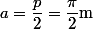 a=\dfrac{p}{2}=\dfrac{\pi}{2}\text{m}