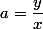 a=\dfrac{y}{x};