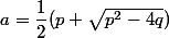 a=\dfrac12(p+\sqrt{p^2-4q})