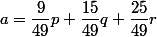 a=\dfrac9{49}p+\dfrac{15}{49}q+\dfrac{25}{49}r