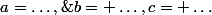 a=\dots,\&nbsp;&nbsp;b= \dots,\ c= \dots&nbsp;&nbsp;