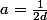 a=\frac{1}{2d}