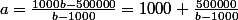 a=\frac{1000b-500000}{b-1000}=1000+\frac{500000}{b-1000}
