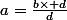 a=\frac{b\times d}{d}