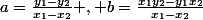 a=\frac{y_1-y_2}{x_1-x_2} , b=\frac{x_1y_2-y_1x_2}{x_1-x_2}