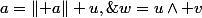 a=\lVert a\rVert u,\;w=u\wedge v