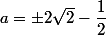 a=\pm2\sqrt{2}-\dfrac{1}{2}