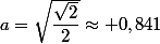 a=\sqrt{\dfrac{\sqrt{2}}{2}}\approx 0,841