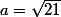 a=\sqrt{21}