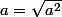 a=\sqrt{a^2}