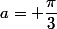 a= \dfrac{\pi}{3}