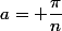 a= \dfrac{\pi}{n}