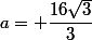 a= \dfrac{16\sqrt{3}}{3}