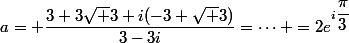 a= \dfrac{3+3\sqrt 3+i(-3+\sqrt 3)}{3-3i}=\cdots =2e^{i\dfrac{\pi}{3}}