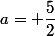 a= \dfrac{5}{2}