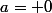 a= 0