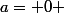a= 0 \; ou \; 1