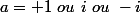 a= 1~ou~i~ou~-i