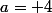 a= 4