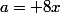 a= 8x