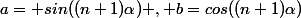 a= sin((n+1)\alpha) , b=cos((n+1)\alpha)