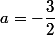 a=-\dfrac{3}{2}